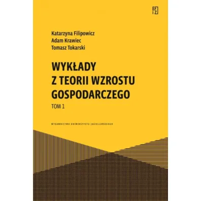Wyk�ady z teorii wzrostu gospodarczego. Tom 1. Ekonomia, Finanse i Zarz�dzanie - Adam Krawiec, Tomasz Tokarski, Katarzyna  Filipowicz
