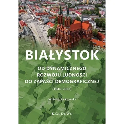 Bia�ystok. Od dynamicznego rozwoju ludno�ci do zapa�ci demograficznej (1946-2022) - Witold Rakowski