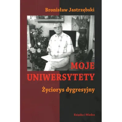 Moje uniwersytety �yciorys dygresyjny - Bronis�aw Jastrz�bski