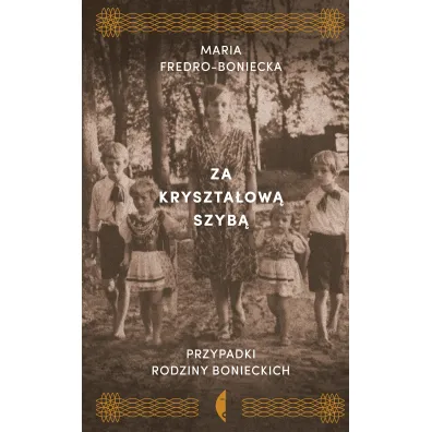 Za kryszta�ow� szyb�. Przypadki rodziny Bonieckich - Maria Fredro-Boniecka