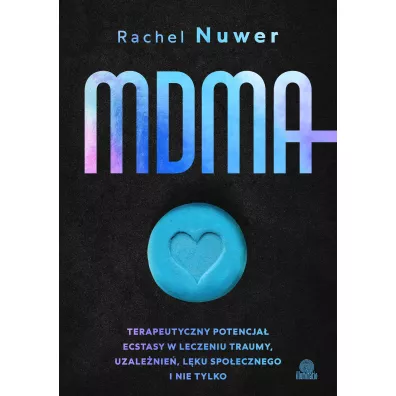 MDMA. Terapeutyczny potencja� ecstasy w leczeniu traumy, uzale�nie�, l�ku spo�ecznego i nie tylko