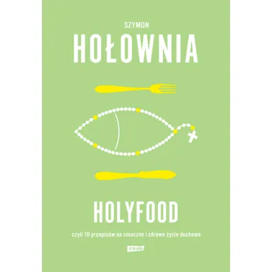 Holyfood, czyli 10 przepis�w na smaczne i zdrowe �ycie duchowe (2025) - Szymon Ho�ownia