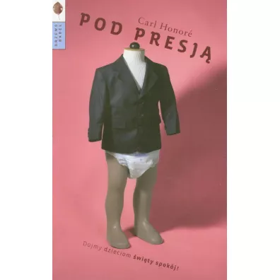 Pod presj�. Dajmy dzieciom �wi�ty spok�j! - Carl Honore