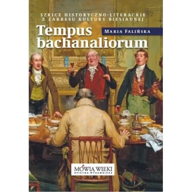 Tempus bachanaliorum. Szkice historyczno-literackie z zakresu kultury biesiadnej - Maria  Fali�ska