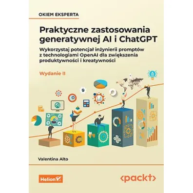 Praktyczne zastosowania generatywnej AI i ChatGPT. Wykorzystaj potencja� in�ynierii prompt�w z techn - Valentina Alto