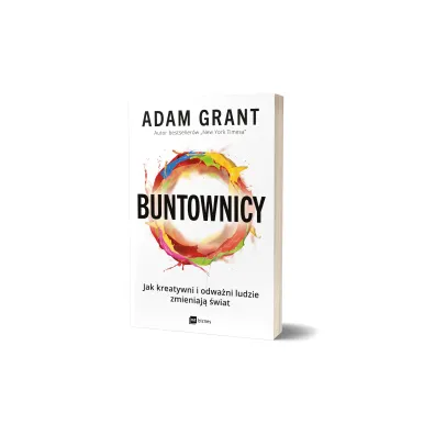 Buntownicy. Jak kreatywni i odwa�ni ludzie zmieniaj� �wiat