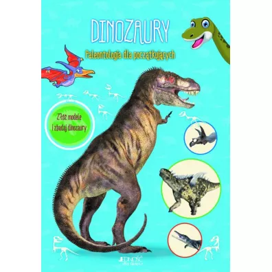 Dinozaury. Paleontologia dla pocz�tkuj�cych. Z�� modele i zbadaj dinozaury