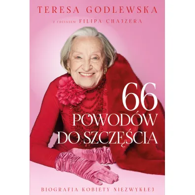 66 powod�w do szcz�cia. Biografia kobiety niezwyk�ej - Filip Chajzer, Teresa  Godlewska