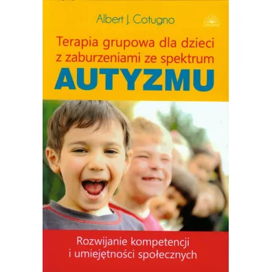 Terapia grupowa dla dzieci z zaburzeniami ze spektrum autyzmu. Rozwijanie kompetencji i umiej�tno�ci spo�ecznych - Albert J. Cotugno