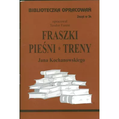 Fraszki, pie�ni, treny Jana Kochanowskiego. Biblioteczka opracowa�. Zeszyt nr 34 - Teodor Farent