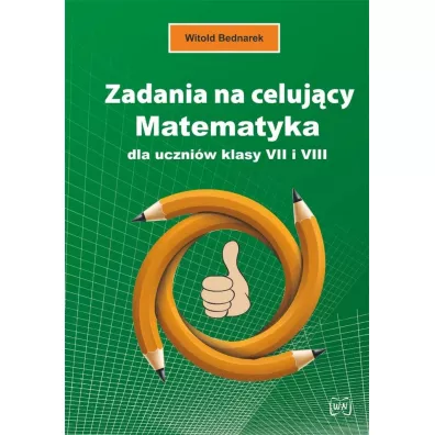 Zadania na celujcy. Matematyka dla ucz. kl. 7 i 8 - Witold Bednarek
