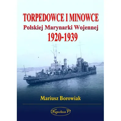 Torpedowce i minowce Polskiej Marynarki Wojennej 1920-1939 - Mariusz Borowiak