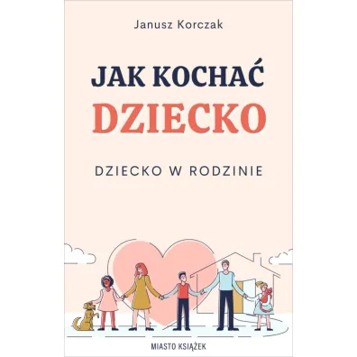 Jak kocha� dziecko. Dziecko w rodzinie - Janusz Korczak