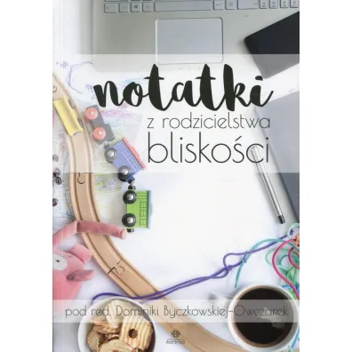 Notatki z rodzicielstwa blisko�ci - Dominika Byczkowska-Owczarek