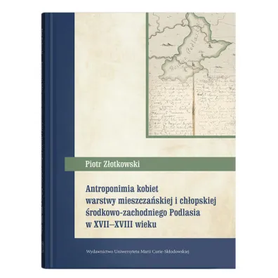 Antroponimia kobiet warstwy mieszcza�skiej i ch�opskiej �rodkowozachodniego Podlasia w XVII&ndash;XVIII wieku - Piotr Z�otkowski