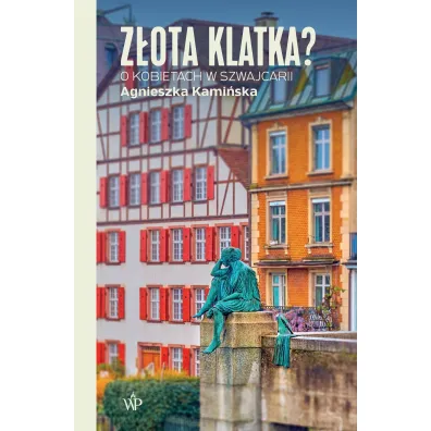 Z�ota klatka? O kobietach w Szwajcarii - Agnieszka Kami�ska