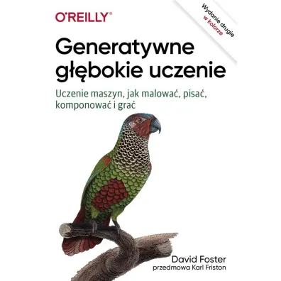 Generatywne g��bokie uczenie. Uczenie maszyn, jak malowa�, pisa�, komponowa� i gra� - Foster David