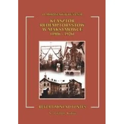 Klasztor redemptoryst�w w Maksym�wce (1906-1926) - Miros�aw Juru� CSsR