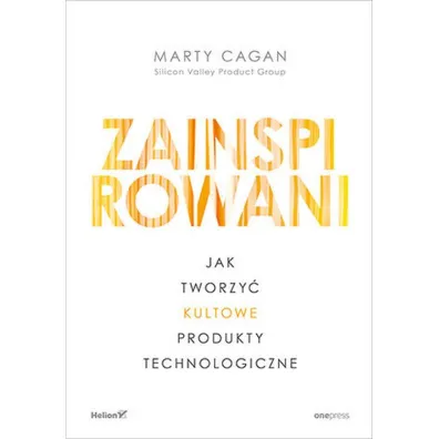 Zainspirowani. Jak tworzy� kultowe produkty technologiczne - Marty  Cagan