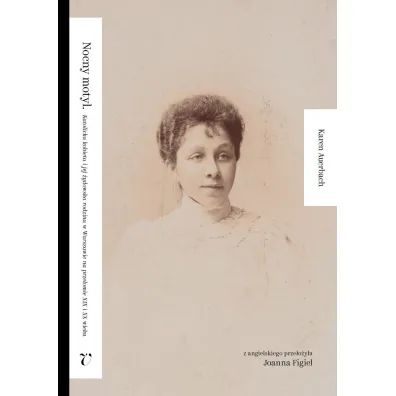 Nocny motyl. Katolicka kobieta i jej �ydowska rodzina w Warszawie na prze�omie XIX i XX wieku - Karen  Auerbach