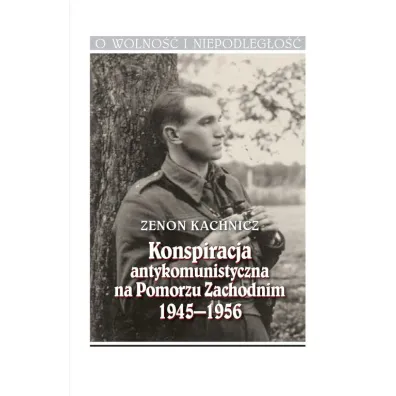 Konspiracja antykomunistyczna na Pomorzu Zachodnim - Zenon  Kachnicz