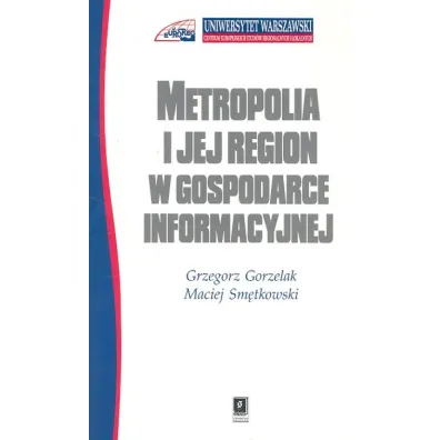 Metropolia i jej region w gospodarce - Grzegorz Gorzelak, Maciej Sm�tkowski