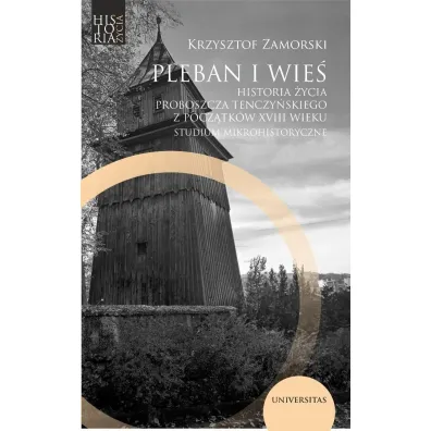 Pleban i wie� Historia �ycia proboszcza tenczy�skiego z pocz�tk�w XVIII wieku - Krzysztof Zamorski