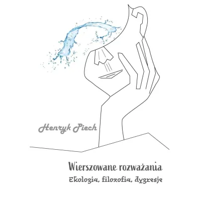 Wierszowane rozwa�ania. Ekologia, filozofia, dygresje - Henryk Piech