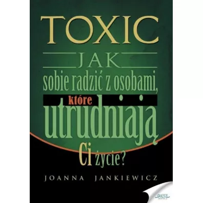Toxic. Jak sobie radzi� z osobami, kt�re utrudniaj� ci �ycie? - Joanna Jankiewicz