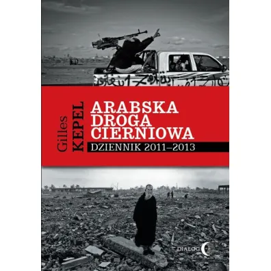 Arabska droga cierniowa dziennik 2011-2013 - Kepel Gilles