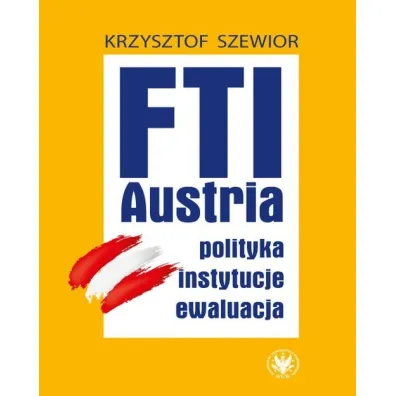 FTI - AUSTRIA: polityka, instytucje, ewaluacja - Krzysztof Szewior