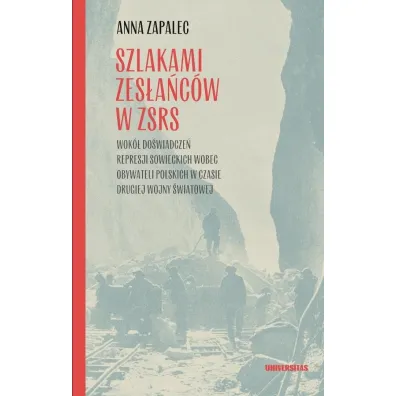 Szlakami zes�a�c�w w ZSRS. Wok� do�wiadcze� represji sowieckich wobec obywateli polskich w czasie drugiej wojny �wiatowej - Anna Zapalec