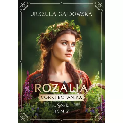 Rozalia. C�rki Botanika. Zielarki. Tom 4 - Urszula  Gajdowska