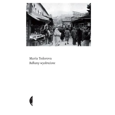 Ba�kany wyobra�one - Maria Todorova
