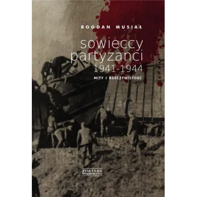 Sowieccy partyzanci 1941-1944. Mity i rzeczywisto�� - Bogdan Musia�