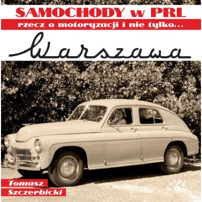 Warszawa. Samochody w PRL, rzecz o motoryzacji i nie tylko... - Tomasz Szczerbicki