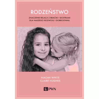 Rodze�stwo. Znaczenie relacji z bra�mi i siostrami dla naszego rozwoju i dobrostanu - Claire  Hughes, Naomi  White