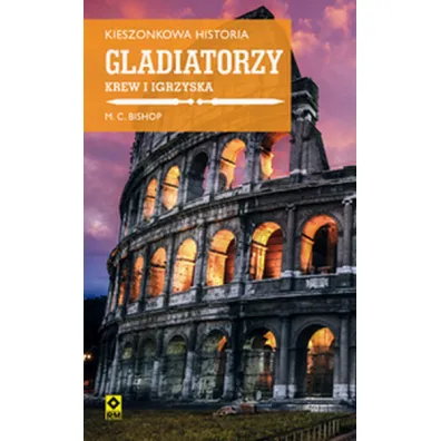 Gladiatorzy krew i igrzyska kieszonkowa historia - M C Bishop