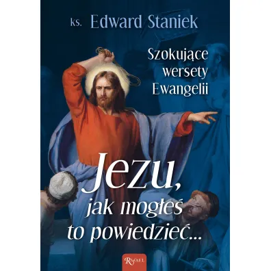 Jezu jak mog�e� to powiedzie�... Szokuj�ce wersety Ewangelii - Edward Staniek