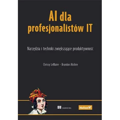 AI dla profesjonalist�w IT. Narz�dzia i techniki zwi�kszaj�ce produktywno�� - Brandon  Abshire, Chrissy  LeMaire