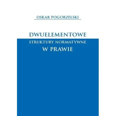 Dwuelementowe struktury normatywne w prawie - Oskar Pogorzelski