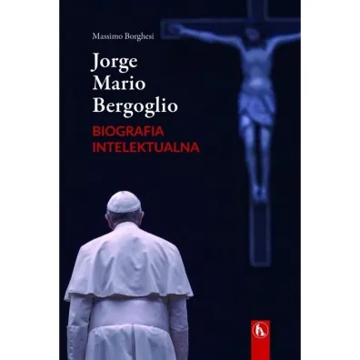 Jorge Mario Bergoglio. Biografia intelektualna - Massimo Borghesi