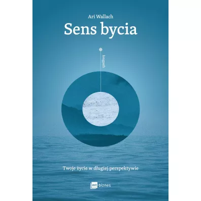 Sens bycia. Twoje ycie w dugiej perpektywie - Ari Wallach