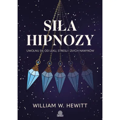 Si�a hipnozy. Uwolnij si� od l�ku, stresu i z�ych nawyk�w