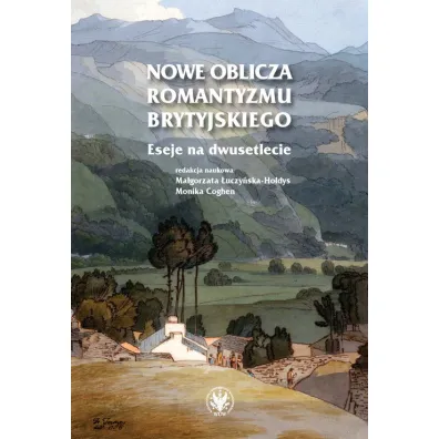 Nowe oblicza romantyzmu brytyjskiego. Eseje na dwusetlecie