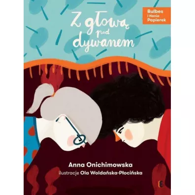 Z g�ow� pod dywanem. Bulbes i Hania Papierek - Anna Onichimowska