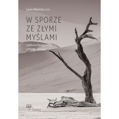 W sporze ze z�ymi my�lami. Lektura Ewagriusza z Pontu dzisiaj - Leon Nie�cior