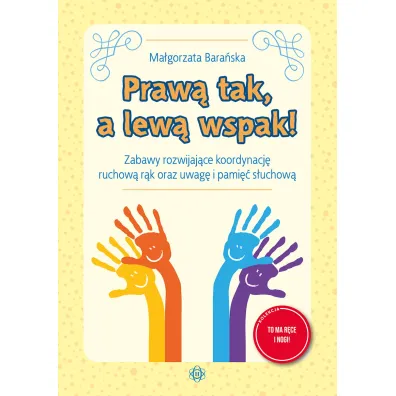 Praw� tak, a lew� wspak! Zabawy rozwijaj�ce koordynacj� ruchow� r�k oraz uwag� i pami�� s�uchow�