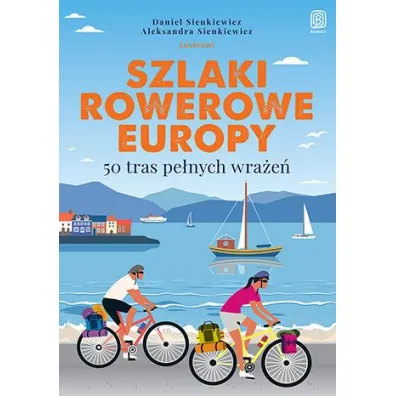 Szlaki rowerowe Europy. 50 tras pe�nych wra�e� - Daniel Sienkiewicz, Aleksandra Sienkiewicz