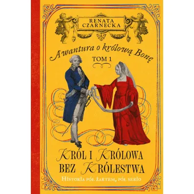 Kr�l i kr�lowa bez kr�lestwa. Awantura o Kr�low� Bon�. Tom 1 - Renata Czarnecka
